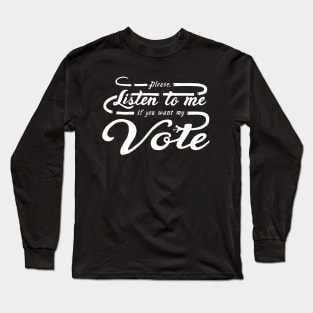 Please, Listen to Me If You Want My Vote Long Sleeve T-Shirt